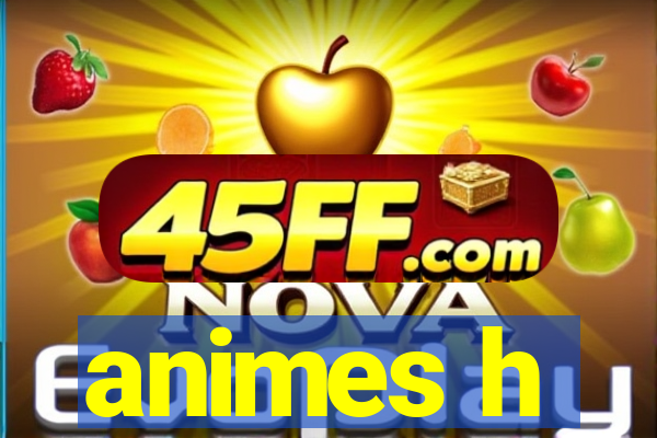 animes h